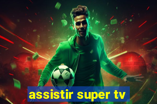 assistir super tv