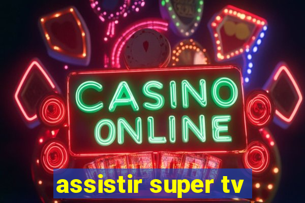 assistir super tv