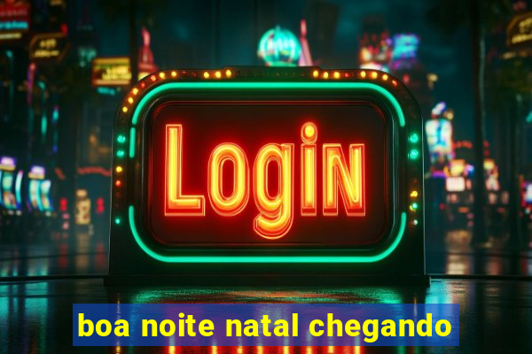 boa noite natal chegando