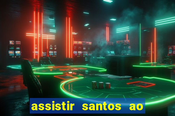 assistir santos ao vivo futemax