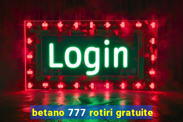 betano 777 rotiri gratuite