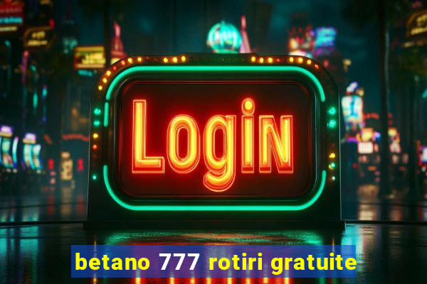 betano 777 rotiri gratuite