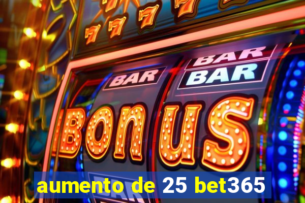 aumento de 25 bet365