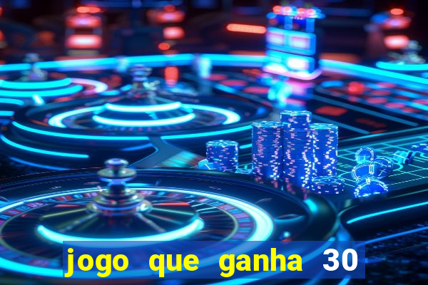 jogo que ganha 30 reais no cadastro