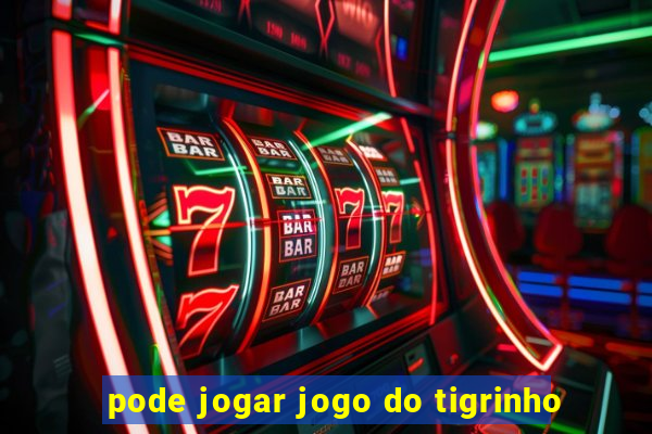 pode jogar jogo do tigrinho