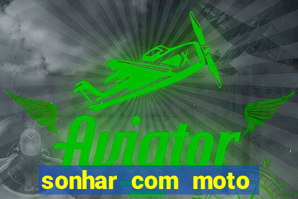 sonhar com moto roubada jogo do bicho