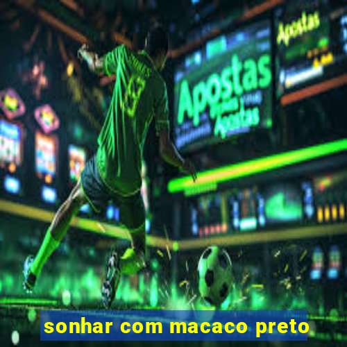 sonhar com macaco preto