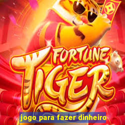 jogo para fazer dinheiro