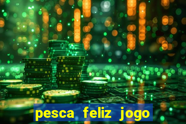 pesca feliz jogo ganhar dinheiro