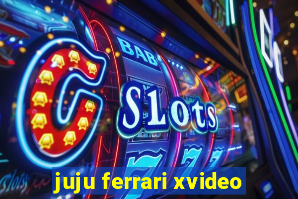 juju ferrari xvideo