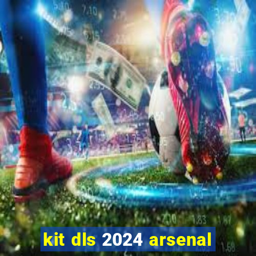 kit dls 2024 arsenal