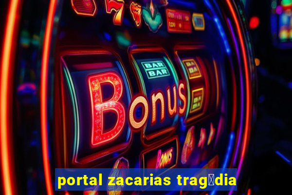 portal zacarias trag茅dia