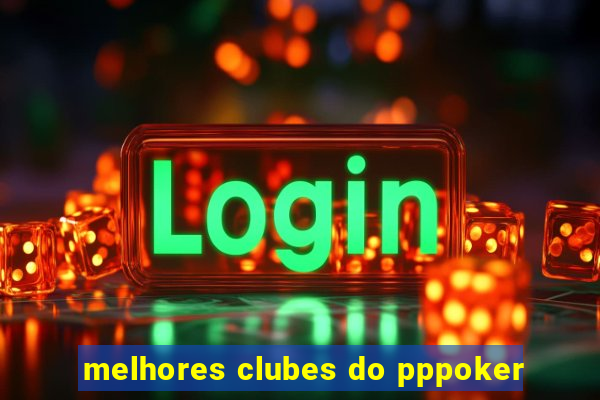 melhores clubes do pppoker