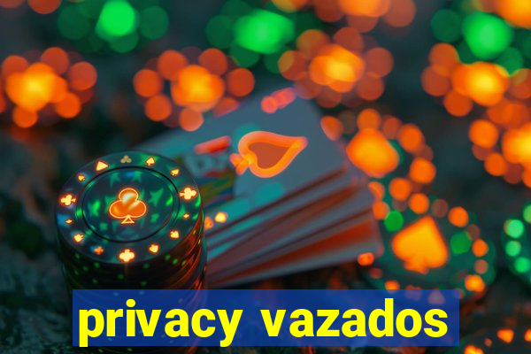 privacy vazados