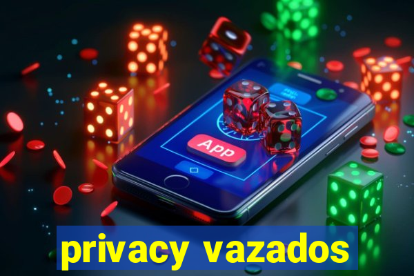 privacy vazados