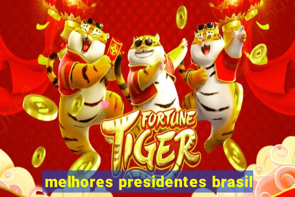 melhores presidentes brasil