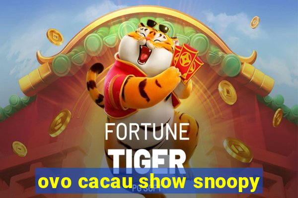 ovo cacau show snoopy