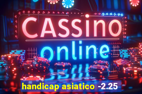 handicap asiatico -2.25