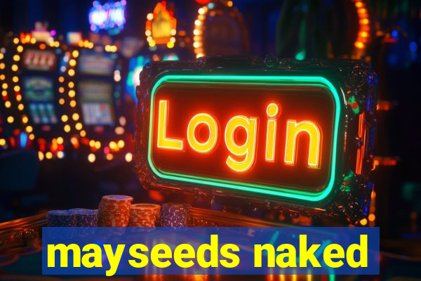 mayseeds naked