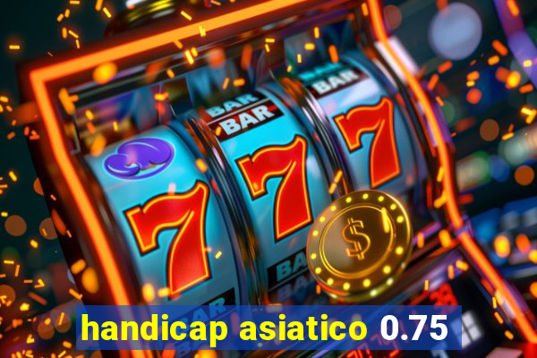 handicap asiatico 0.75