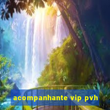 acompanhante vip pvh