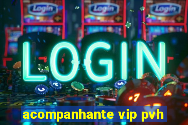 acompanhante vip pvh