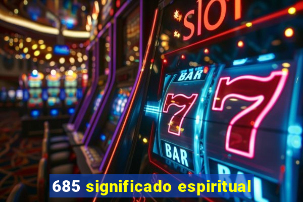 685 significado espiritual