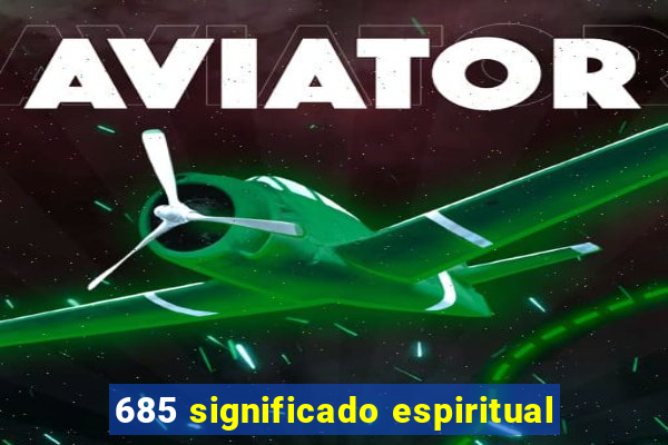 685 significado espiritual