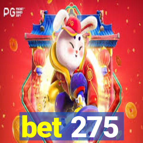 bet 275