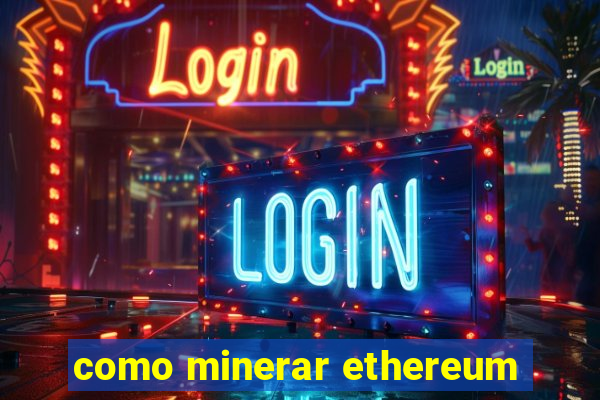 como minerar ethereum