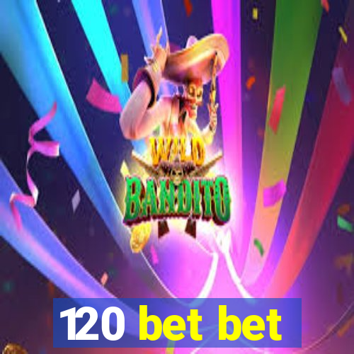 120 bet bet