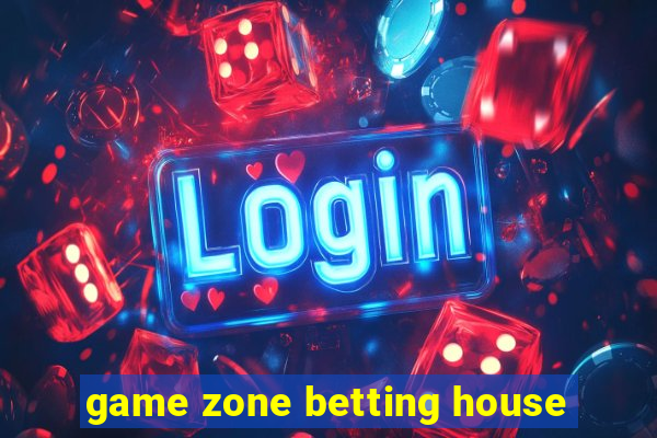 game zone betting house