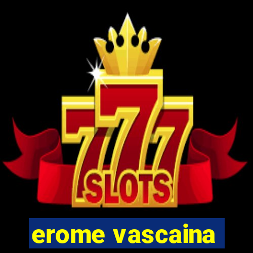 erome vascaina