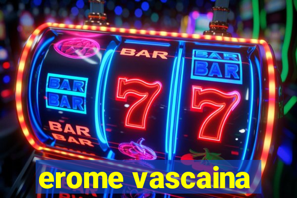 erome vascaina