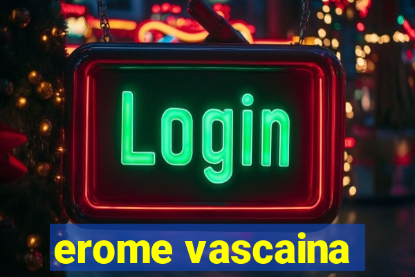 erome vascaina