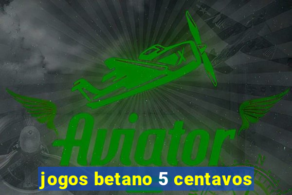 jogos betano 5 centavos