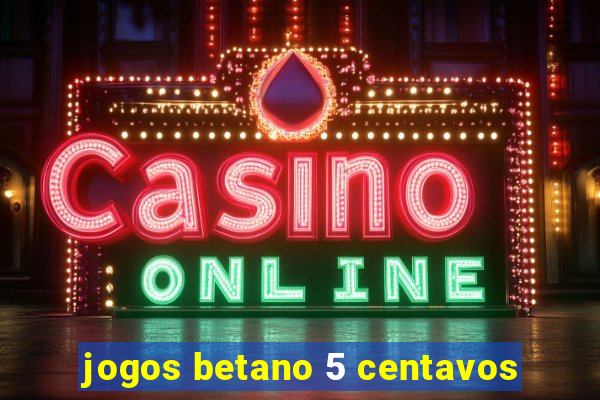 jogos betano 5 centavos