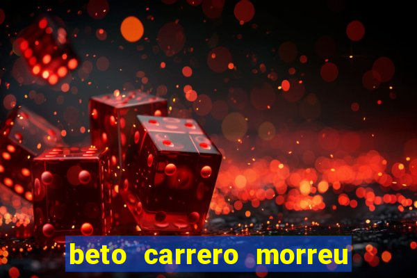 beto carrero morreu por causa do dente