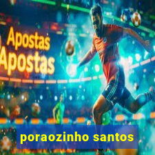 poraozinho santos