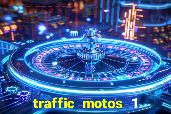 traffic motos 1 dinheiro infinito