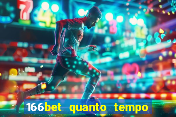 166bet quanto tempo demora para cair na conta