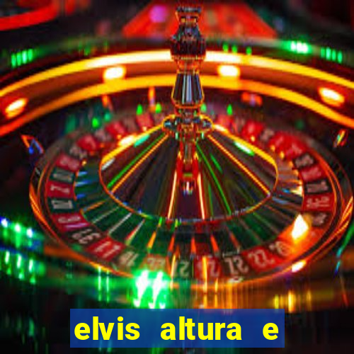 elvis altura e peso elvis presley altura