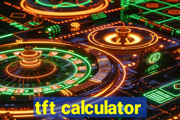 tft calculator