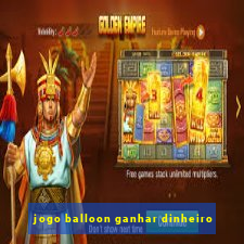 jogo balloon ganhar dinheiro