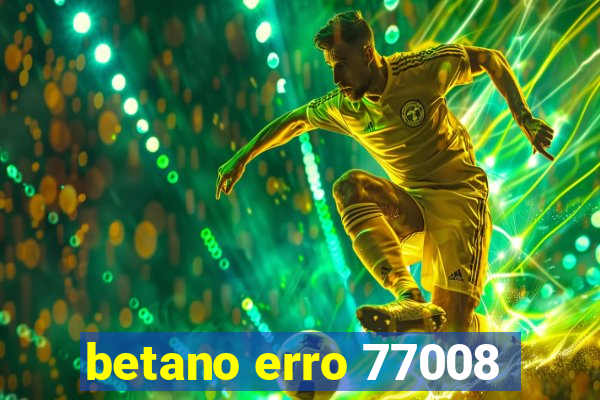 betano erro 77008