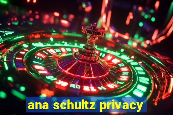 ana schultz privacy