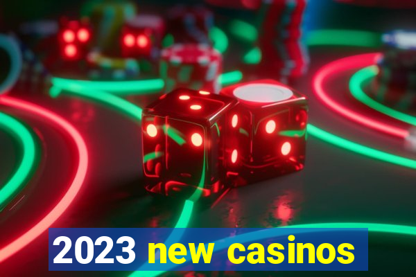 2023 new casinos