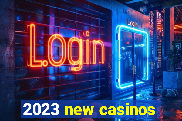 2023 new casinos