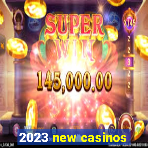 2023 new casinos