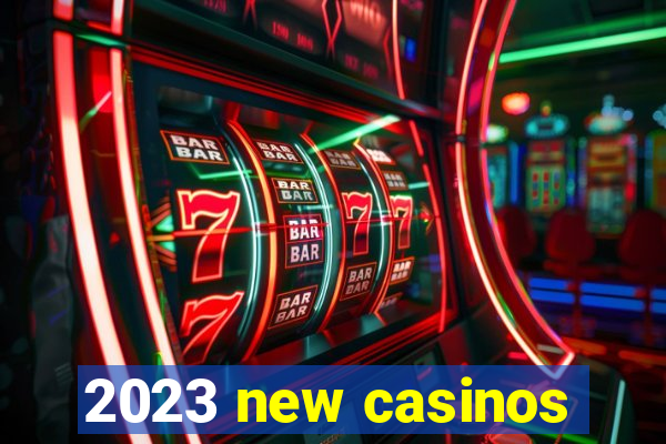 2023 new casinos